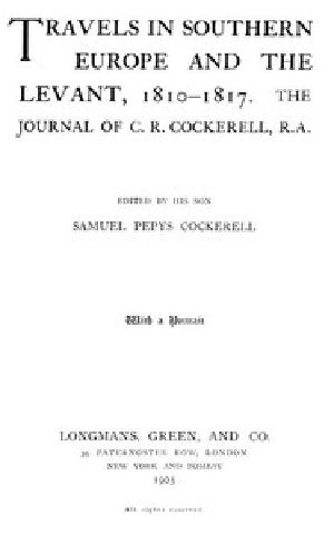 [Gutenberg 56076] • Travels in Southern Europe and the Levant, 1810-1817 / The Journal of C. R. Cockerell, R.A.